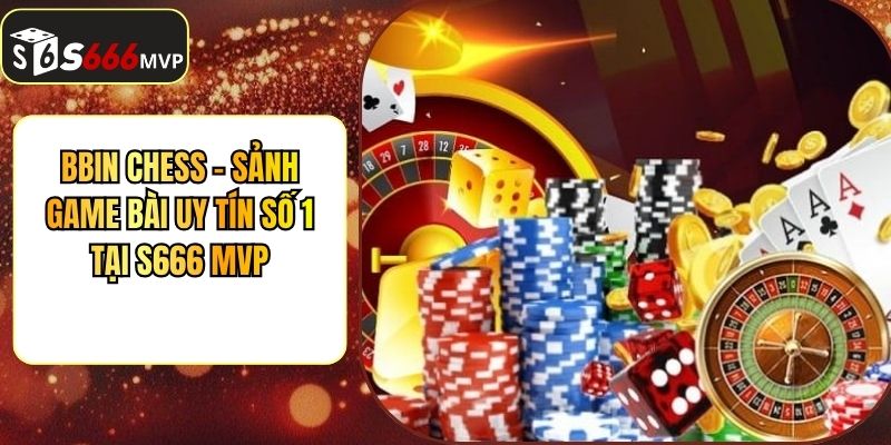BBIN Chess - Sảnh Game Bài Uy Tín Số 1 Tại S666 MVP