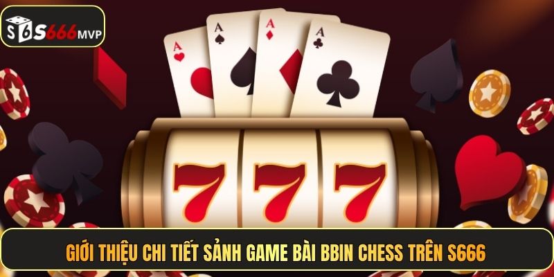 Giới thiệu chi tiết sảnh game bài BBIN Chess trên S666