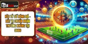 Kèo Tỷ Số Bóng Đá - Bắt Vị Chuẩn Nhận Thưởng Khủng Tại S666