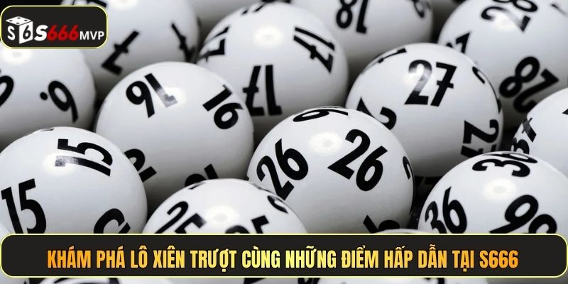 Khám phá lô xiên trượt cùng những điểm hấp dẫn tại S666