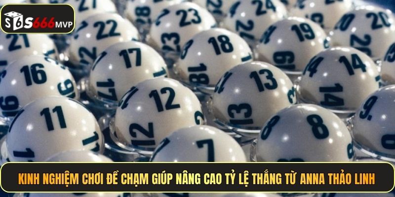 Kinh nghiệm chơi đề chạm giúp nâng cao tỷ lệ thắng từ Anna Thảo Linh