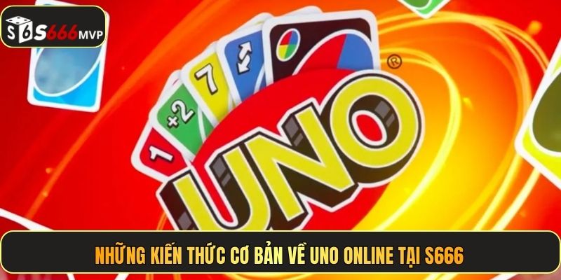 Những kiến thức cơ bản về Uno Online tại S666