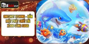 Oneshot Fishing - Bắn Một Phát Chốt Lãi X300 Cùng S666