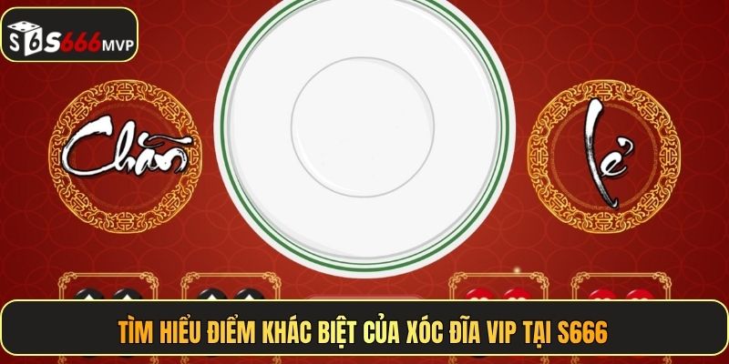 Tìm hiểu điểm khác biệt của Xóc Đĩa VIP tại S666