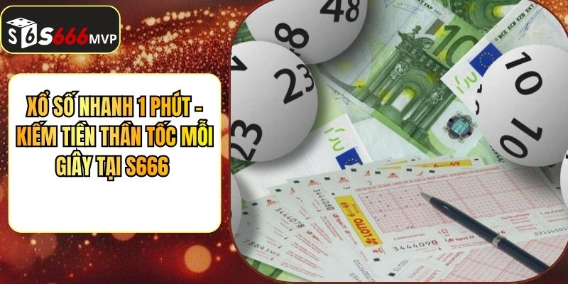 Xổ Số Nhanh 1 Phút - Kiếm Tiền Thần Tốc Mỗi Giây Tại S666 